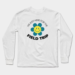 I'm Just Here For The Field Trip Long Sleeve T-Shirt